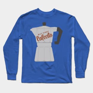 But First Cafecito Long Sleeve T-Shirt